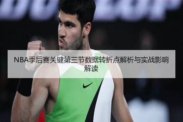 NBA季后赛关键第三节数据转折点解析与实战影响解读